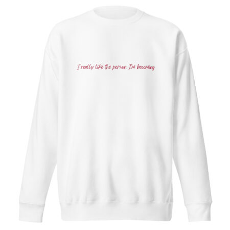 “I really like the person I’m becoming” Crewneck - White